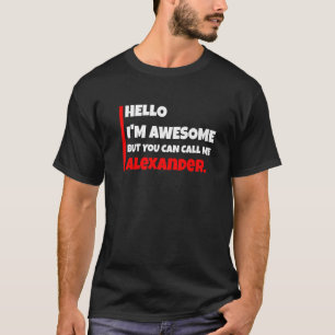 T-shirt Hello I'm Awesome But You Can Call Me Alexander S
