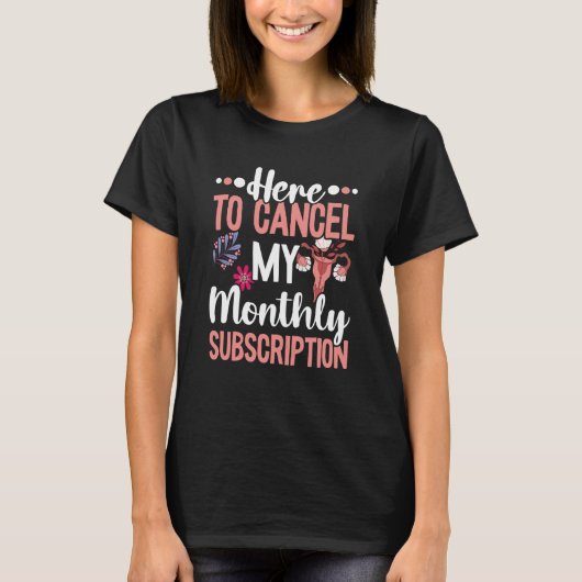 T-shirt Here To Cancel My Monthly Subscription Hysterectom (Devant)