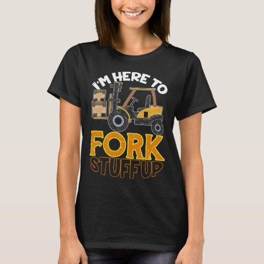 T-shirt Here To Fork Stuff Up Forklift Driver Humor (Devant)