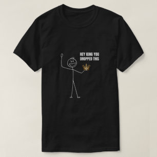 T-shirt Hey King Tu As Laissé Ce Stickman Drôle