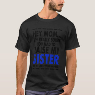 T-shirt Hey Maman Désolé pour ma soeur
