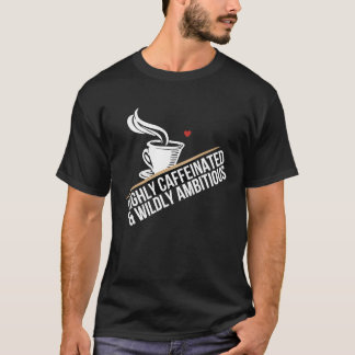 T-shirt Highly Caffeinated And Wildly Ambitious