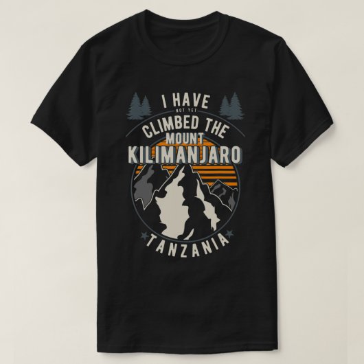 T-shirt Hiker Have Not Climbed Climber Hiking Mount Kilim (Design devant)