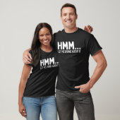 T-shirt Hmm Let Me Drink About It And Get Back To You Dri (Unisexe)