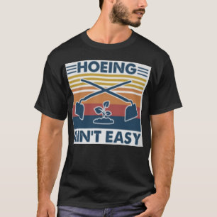 T-shirt Hoeing Ain't Easy
