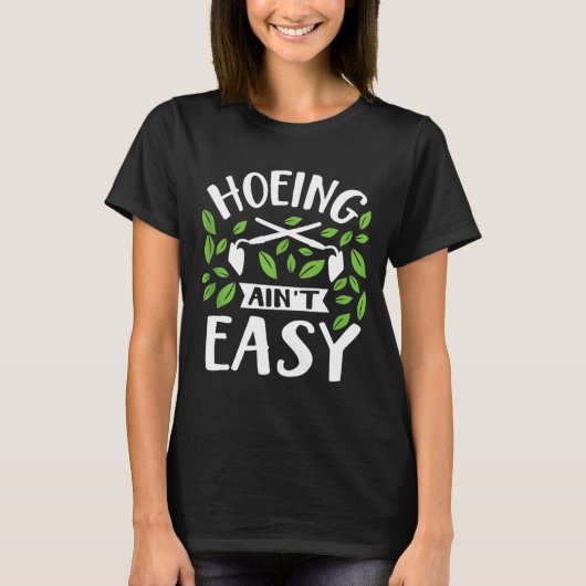 T-shirt Hoeing Ain't Easy Funny Gardener Plante Garden Flo (Devant)