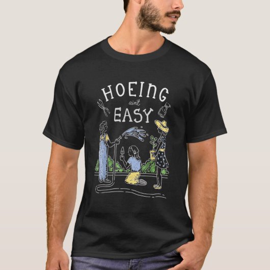 T-shirt Hoeing Ain't Easy Gardener Plante Garden Flowers H (Devant)