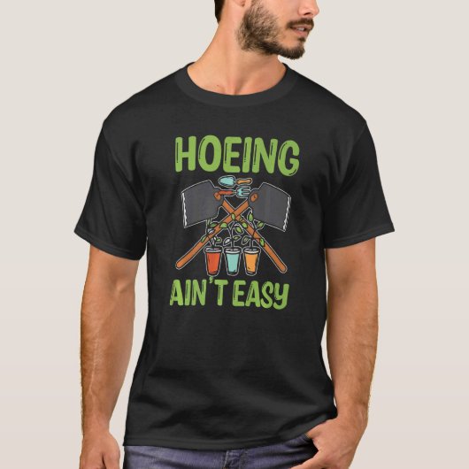 T-shirt Hoeing Ain't Easy Gardening Hoeing (Devant)