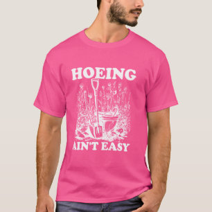 T-shirt Hoeing Ain't Easy Women's Gardening Hoeing Ain't E