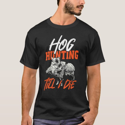 T-shirt Hog Hunting Till I Die - Wild Boar Hunter (Devant)