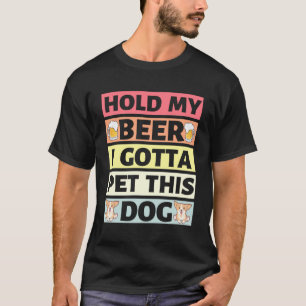 T-shirt Hold My Beer I Gotta Pet This Dog -