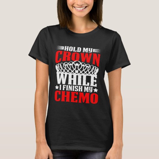 T-shirt Hold My Crown While I Finish My Chemo (Devant)