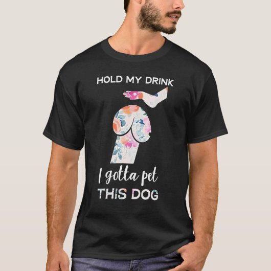 T-shirt Hold My Drink I Gotta Pet This Dog  Dog  1 (Devant)