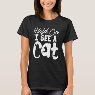 T-shirt Hold On Je vois un chat Cat Crazy Cat Lady