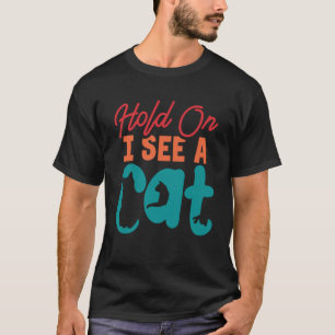 T-shirt Hold On Je vois un chat Cat Crazy Cat Lady 1