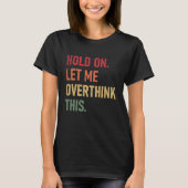 T-shirt Hold On Let Me Overthink Cette citation sarcastiqu (Devant)