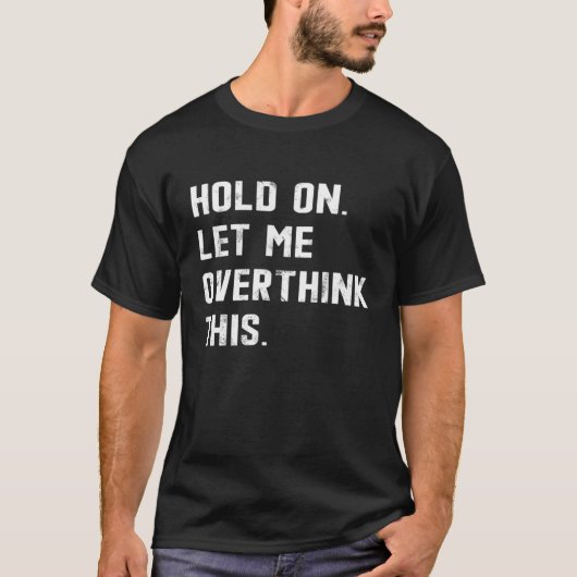 T-shirt Hold On Let Me Overthink This  sarcastic quote  4 (Devant)