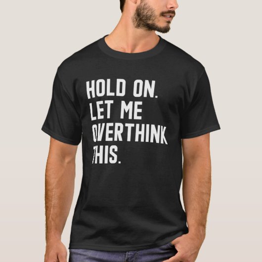 T-shirt Hold On Let Me Overthink This  sarcastic quote  6 (Devant)