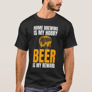 T-shirt Home Brewing Is My Hobby Beer Is My Reward Joke