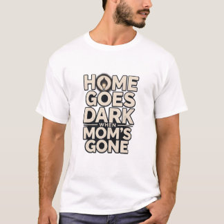 T-shirt Home Goes Dark When Mom's Gone - Touching Motherho