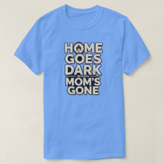 T-shirt Home Goes Dark When Mom's Gone - Touching Motherho