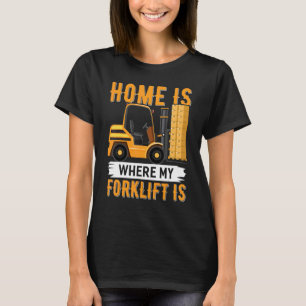 T-shirt Home Is Where My Forklift Is Forklift Operator 1
