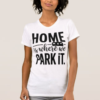 T-shirt Home Is Where We Park It Camper Quote