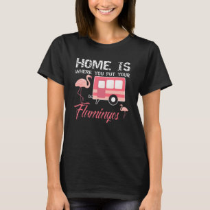T-shirt Home Is Where You Put Your Flamingos, Pink Flaming