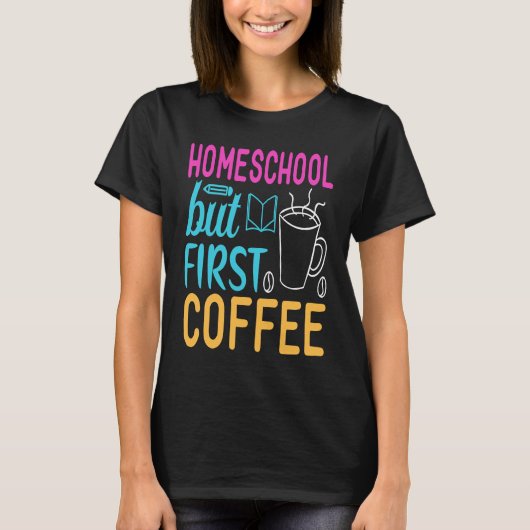 T-shirt Homeschool but First Coffee Graphic for Mom (Devant)