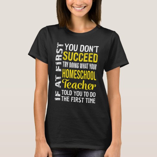 T-shirt Homeschool Teacher If At First You Don't Succeed (Devant)