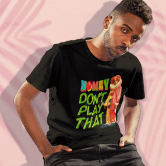 T-shirt Homey ne joue pas ça