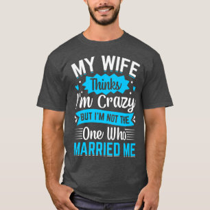 T-shirt Hommes Ma femme pense que je suis fou Je ne suis p