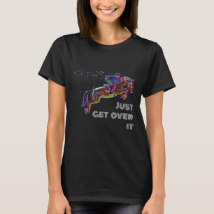 T-shirt Horse Anglais Horse Show Jumping Juste Get Over It