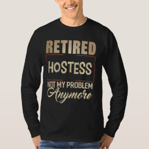 T-shirt Hostess Retraitée Pas Mon Problème Maintenant T Sh