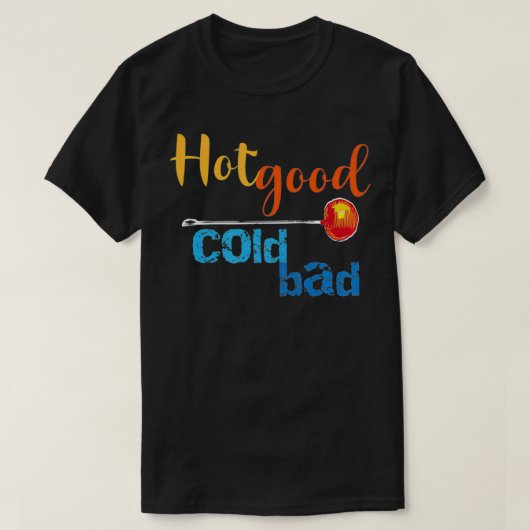 T-shirt Hot Good Cold Bad Funny Glass blower's Advice  (Design devant)