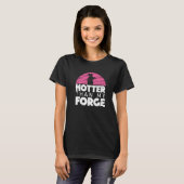 T-shirt Hotter Than My Forge  Blacksmith Women Forge Metal (Devant entier)