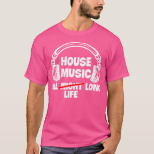 T-shirt House Music All Life Long Electronic Dance Techno