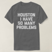 T-shirt Houston I Have So Many Problems Funny Outer Space  (Design devant)