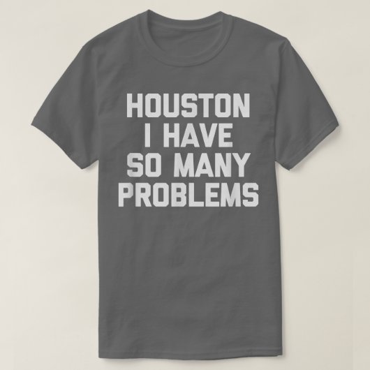 T-shirt Houston I Have So Many Problems Funny Outer Space  (Design devant)
