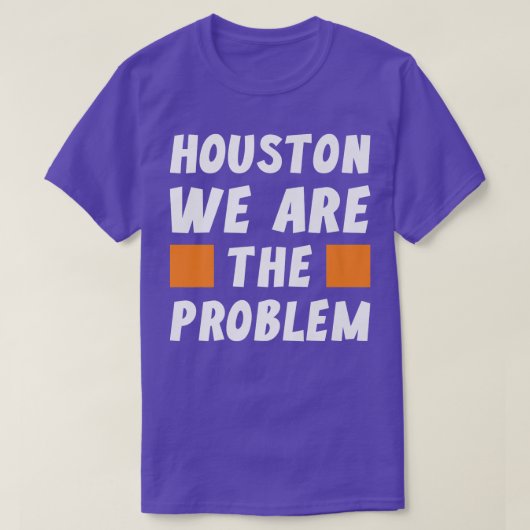 T-shirt Houston We Are The Problem Funny Sarcastic (Design devant)