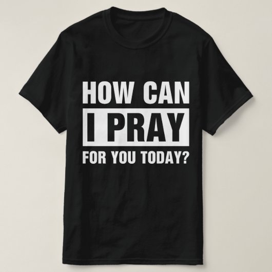 T-shirt How Can I Pray For You (Design devant)