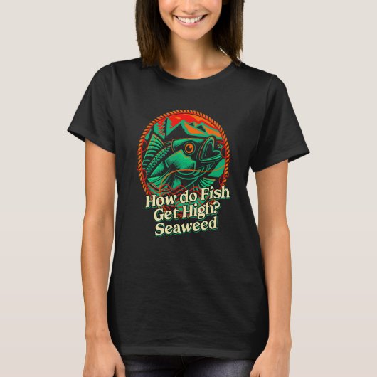 T-shirt How do Fish Get High Seaweed Fishing Dad Jokes Fis (Devant)