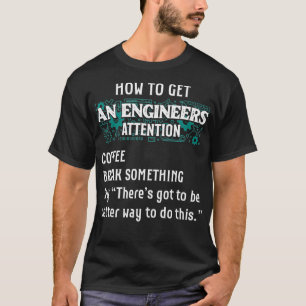 T-shirt How To Get An Engineers Attention Funny Engineer