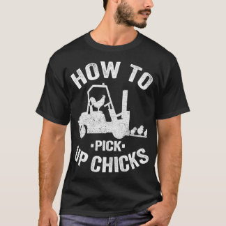 T-shirt How To Pick Up Chicks Funny Forklift Truck Operato