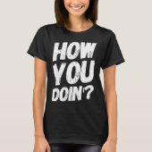 T-shirt How You Doing' Shirt Funny Saying  (Devant)