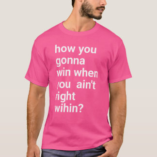 T-shirt How You Gonna Win When You Aint Righthillhip ho gi