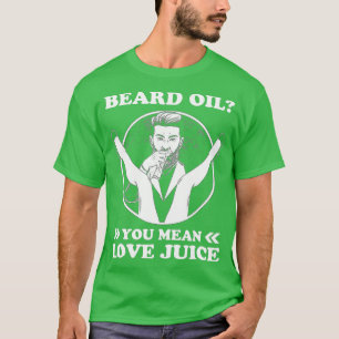 T-shirt Huile de barbe Vous Voulez Dire Jus D'Amour