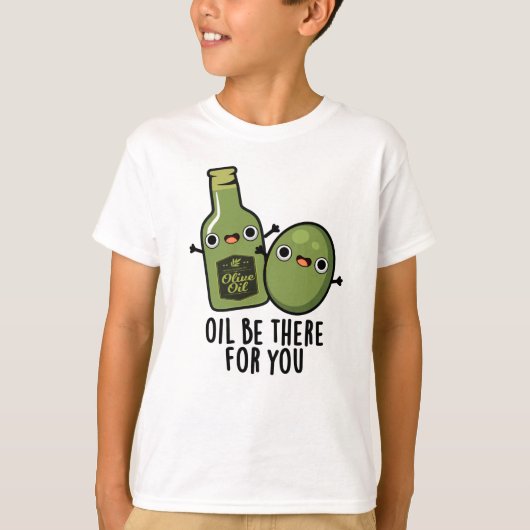 T-shirt Huile Soyez Là Pour Vous Amusant Pun Olive (Devant)