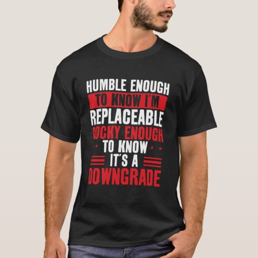 T-shirt Humble Enough To Know I'm Replaceable Funny (Devant)