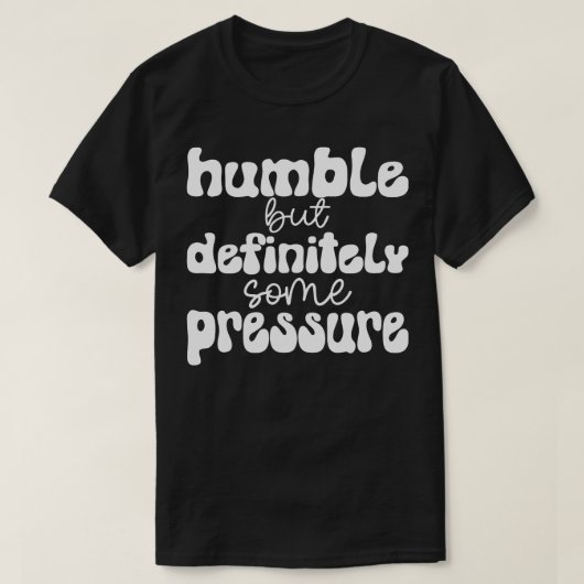 T-shirt humble mais certainement une certaine pression (Design devant)